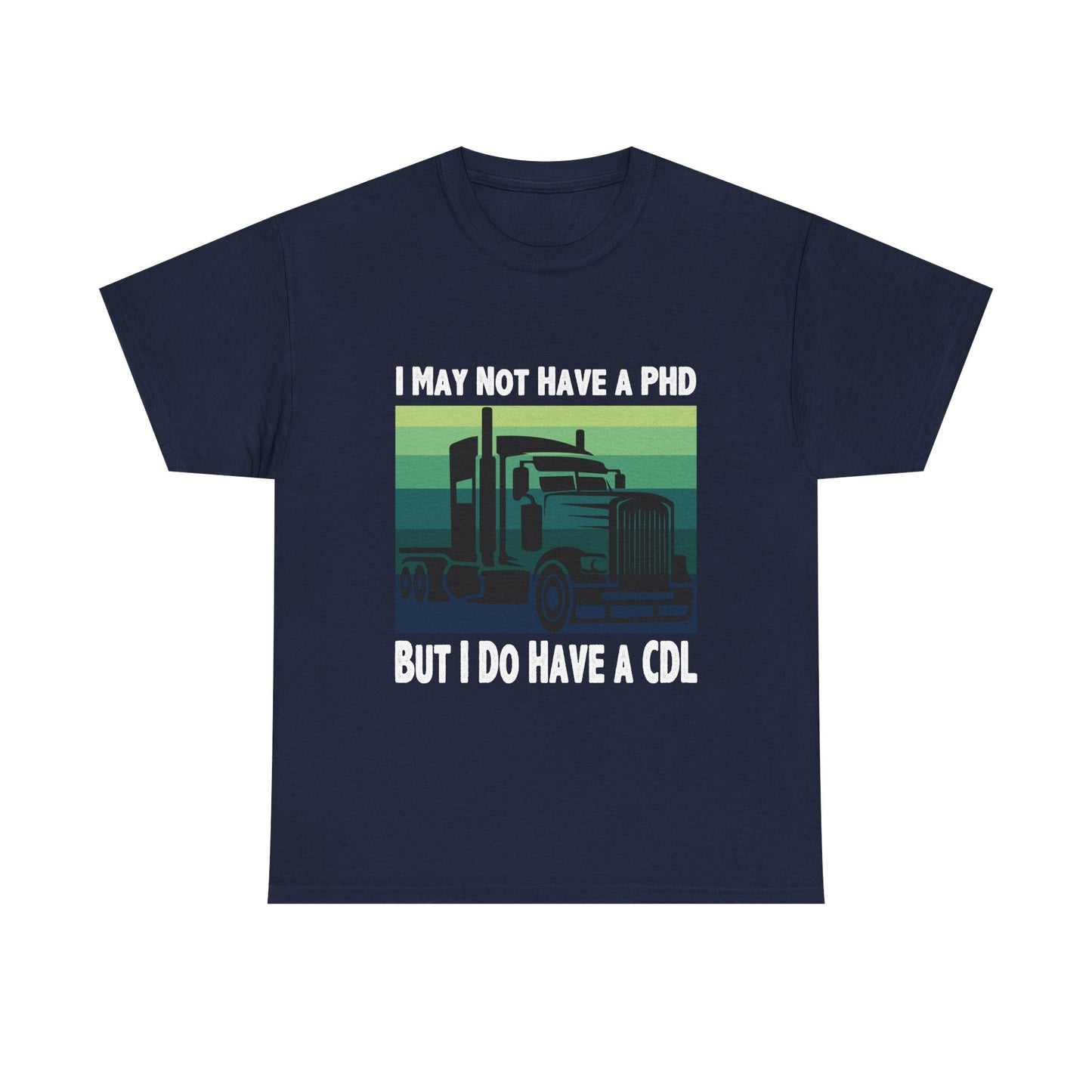 CDL Trucker T-Shirt — "I May Not Have a PhD But I Do Have a CDL" Retro Semi Truck Tee