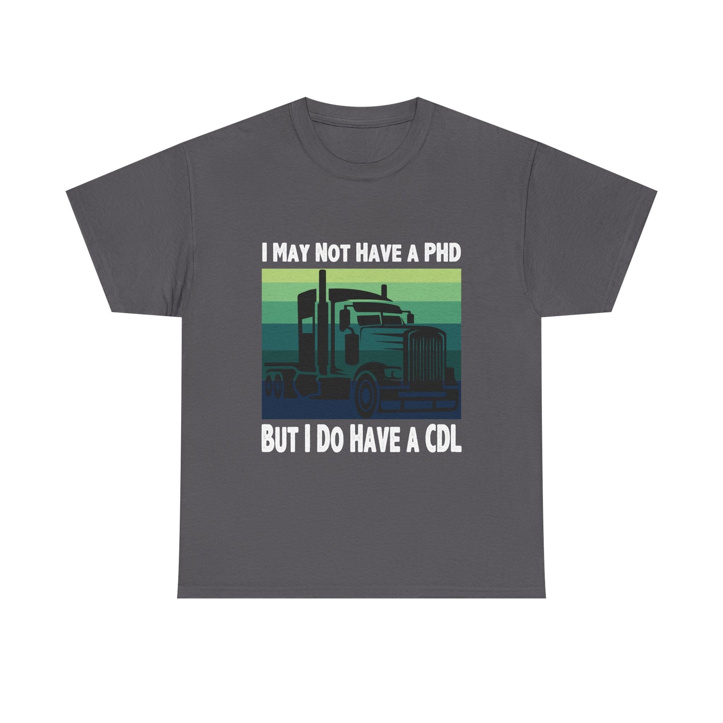CDL Trucker T-Shirt — "I May Not Have a PhD But I Do Have a CDL" Retro Semi Truck Tee