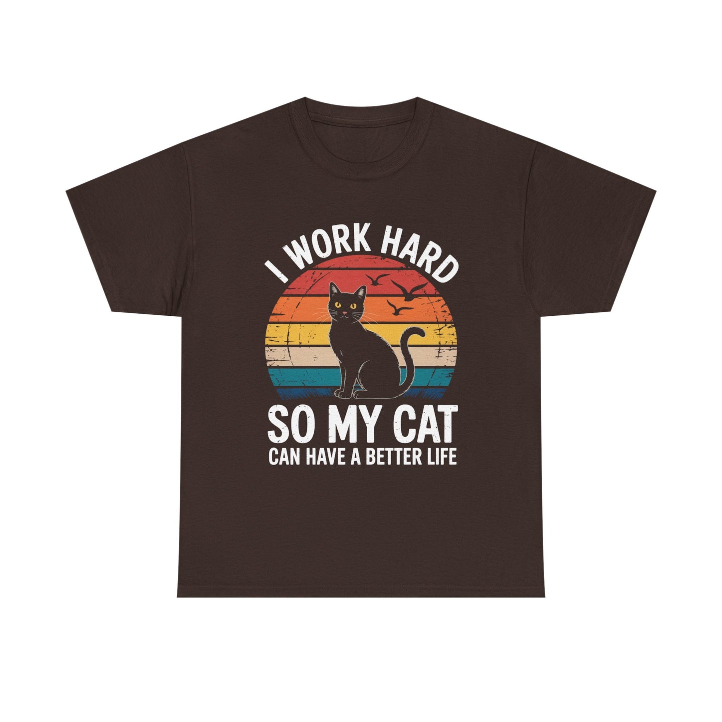 I Work Hard So My Cat Can Have a Better Life T-Shirt
