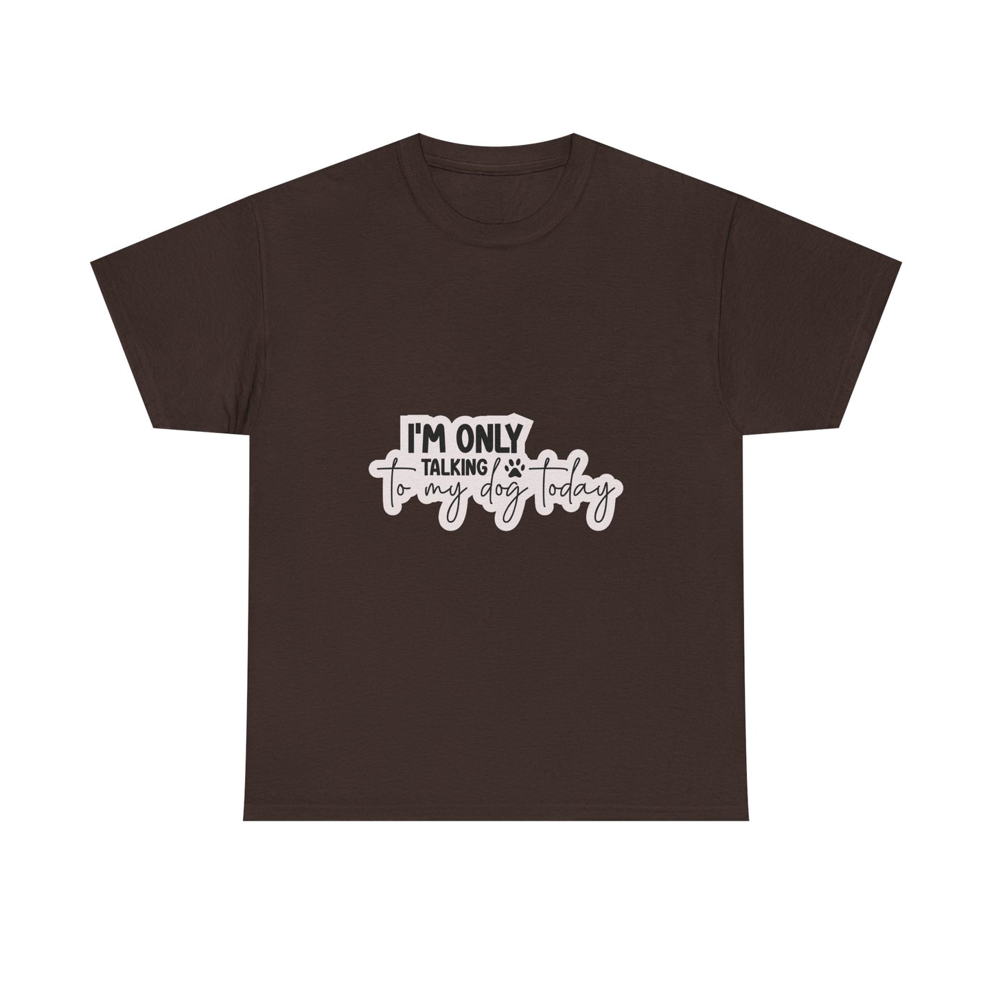 Dog Lover T-Shirt — "I'm Only Talking to My Dog Today" Graphic Tee