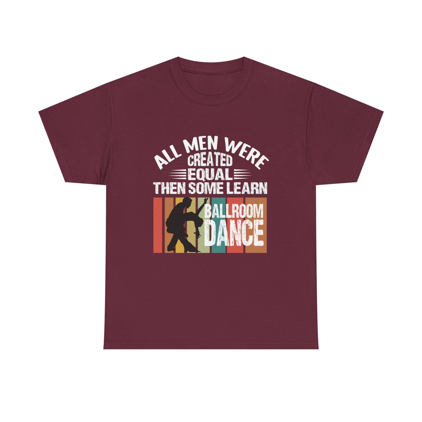 Ballroom Dance T-Shirt — "All Men Were Created Equal Then Some Learn Ballroom Dance" Vintage Design