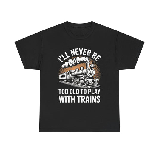 Train Lover T‑Shirt – "I'll Never Be Too Old to Play With Trains" Graphic Tee
