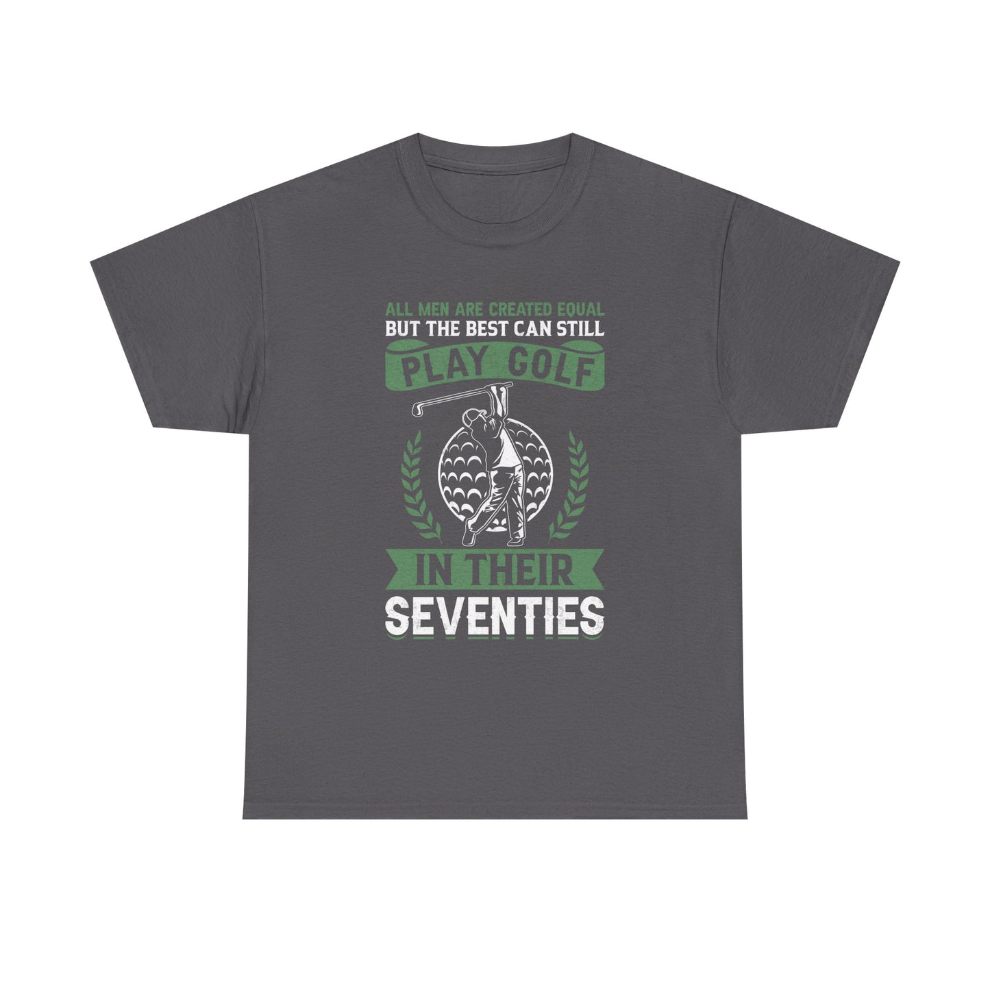 Golf Shirt - "All Men Are Created Equal But The Best Can Still Play Golf In Their Seventies" Tee
