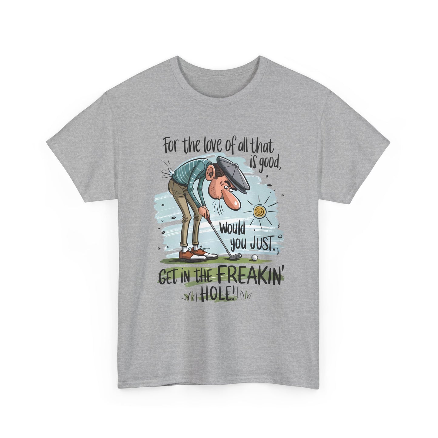 Funny Golf T-Shirt — "For the love of all that is good, would you just get in the freakin' hole"
