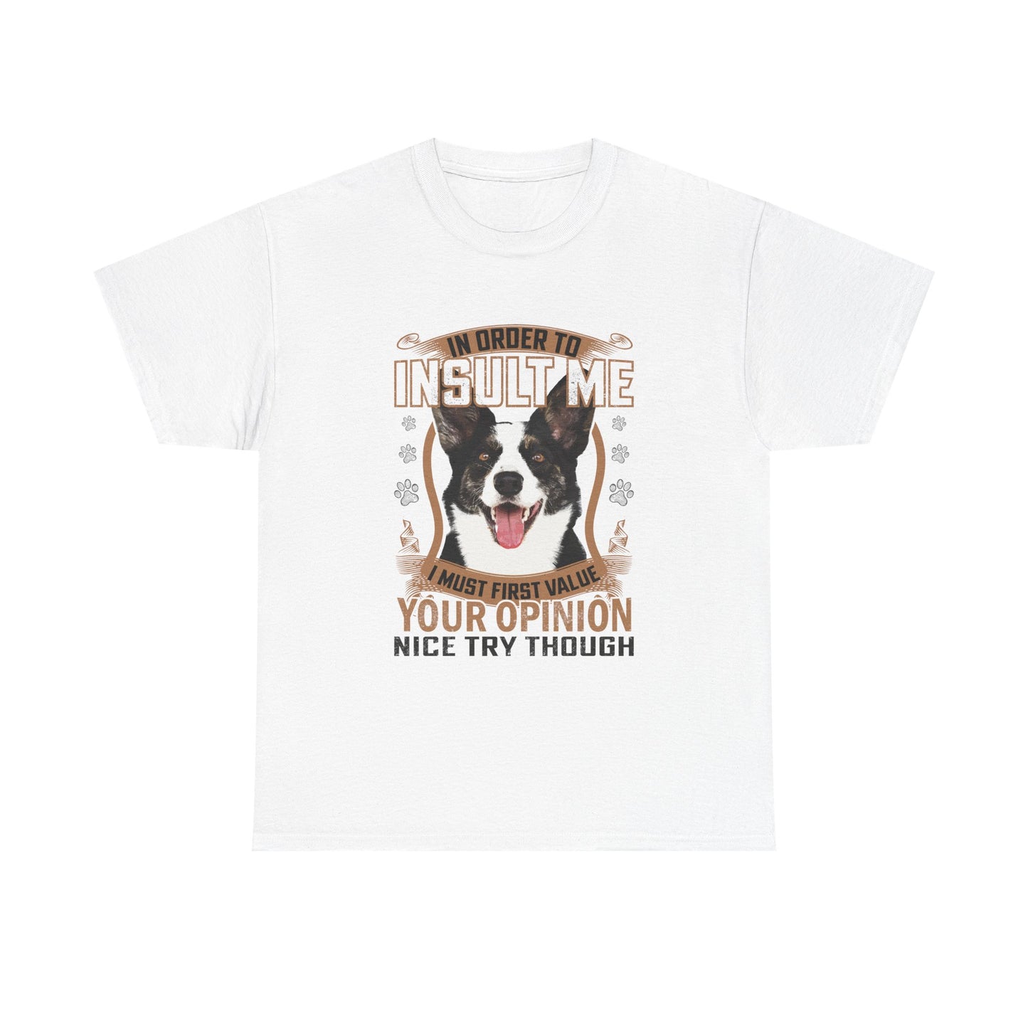 Funny Dog T-Shirt - "In Order To Insult Me You Must First Value Your Opinion" Graphic Tee for Dog Lovers