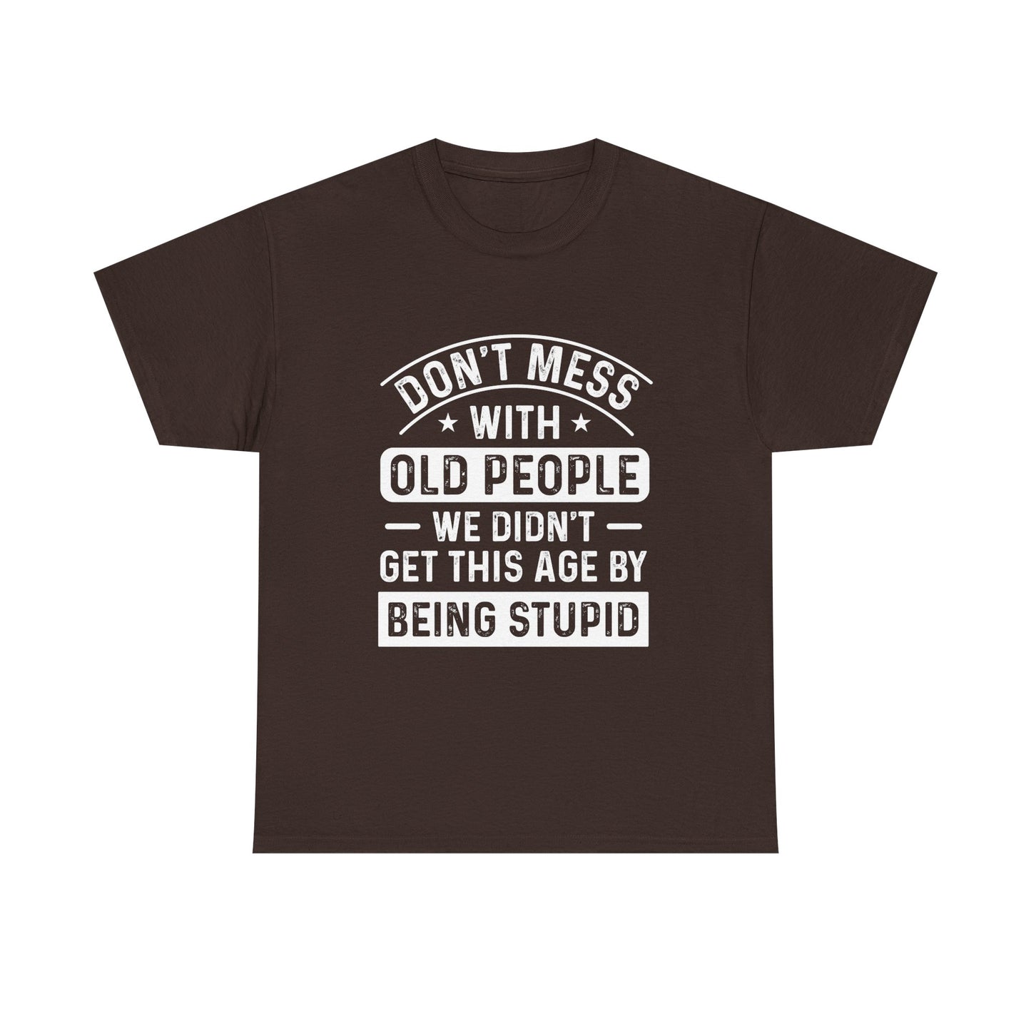 T-Shirt – "Don't Mess With Old People We Didn't Get This Age By Being Stupid" Funny Senior Gift