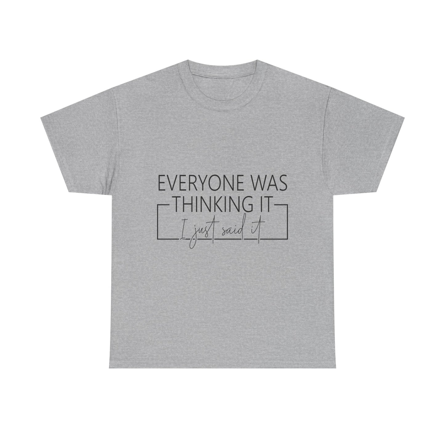 T-Shirt — "Everyone Was Thinking It, I Just Said It" Minimalist Graphic Tee