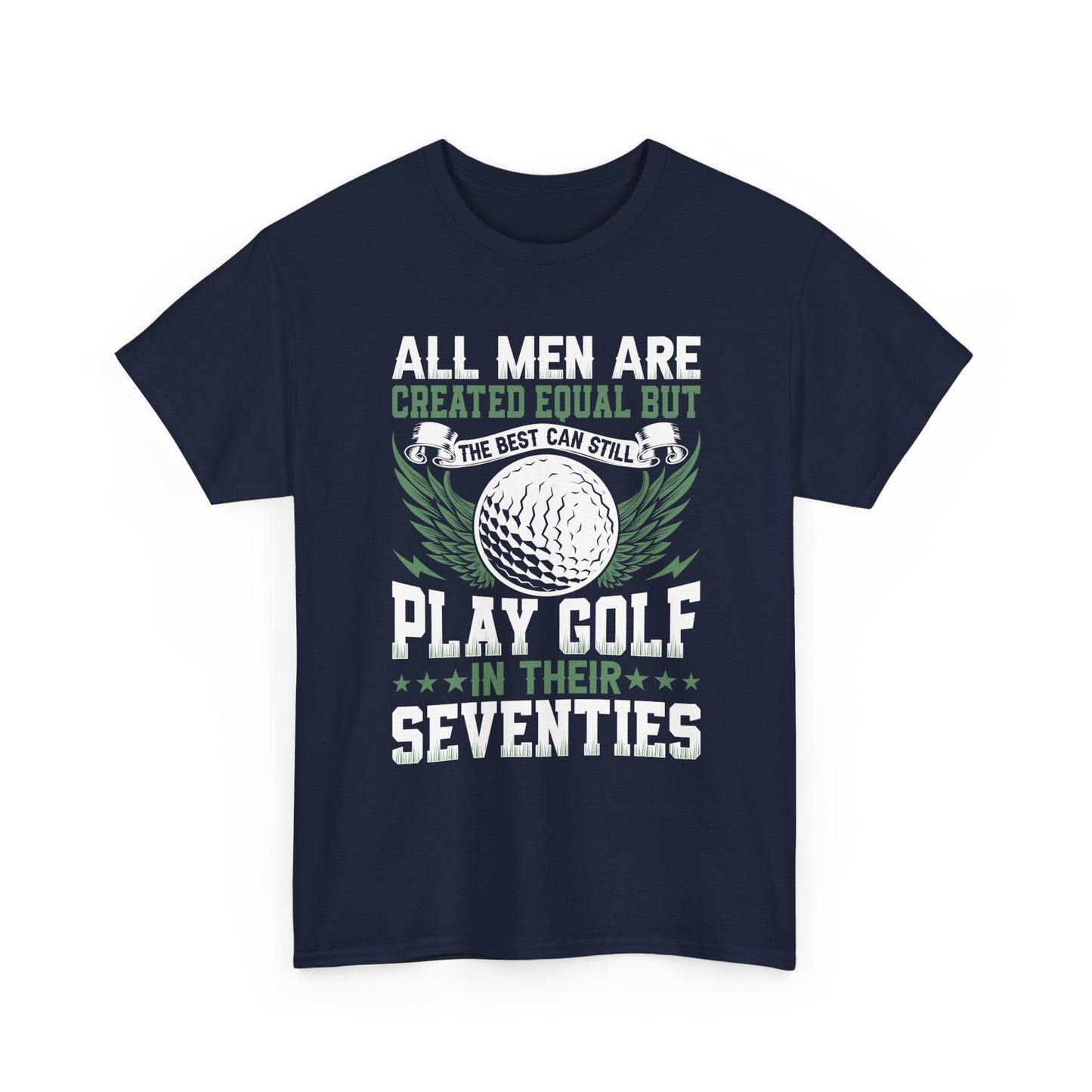 Golf T-Shirt — "All Men Are Created Equal But The Best Can Still Play Golf In Their Seventies"