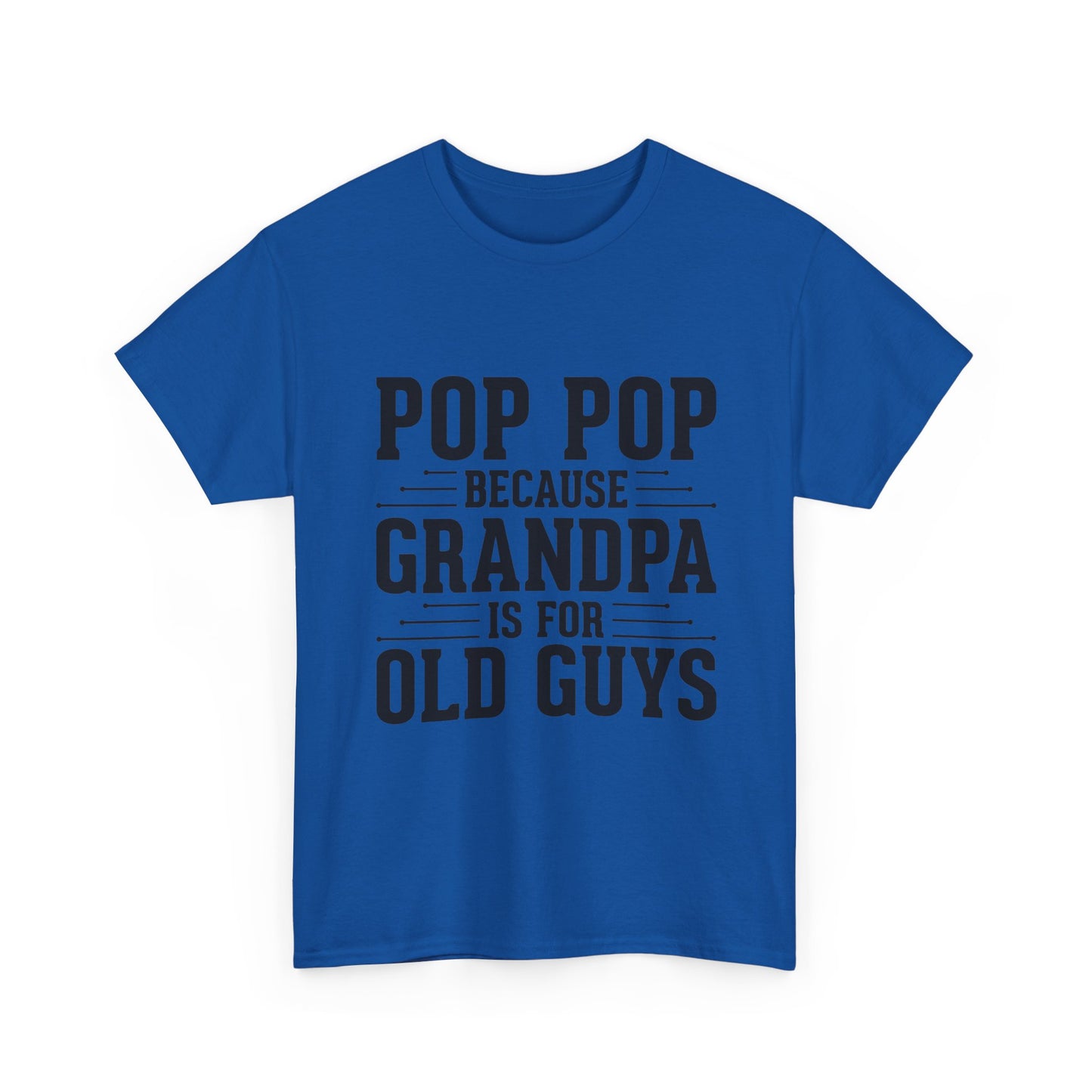 Pop Pop Tee — "Pop Pop Because Grandpa Is For Old Guys" Funny Grandpa Father's Day Shirt