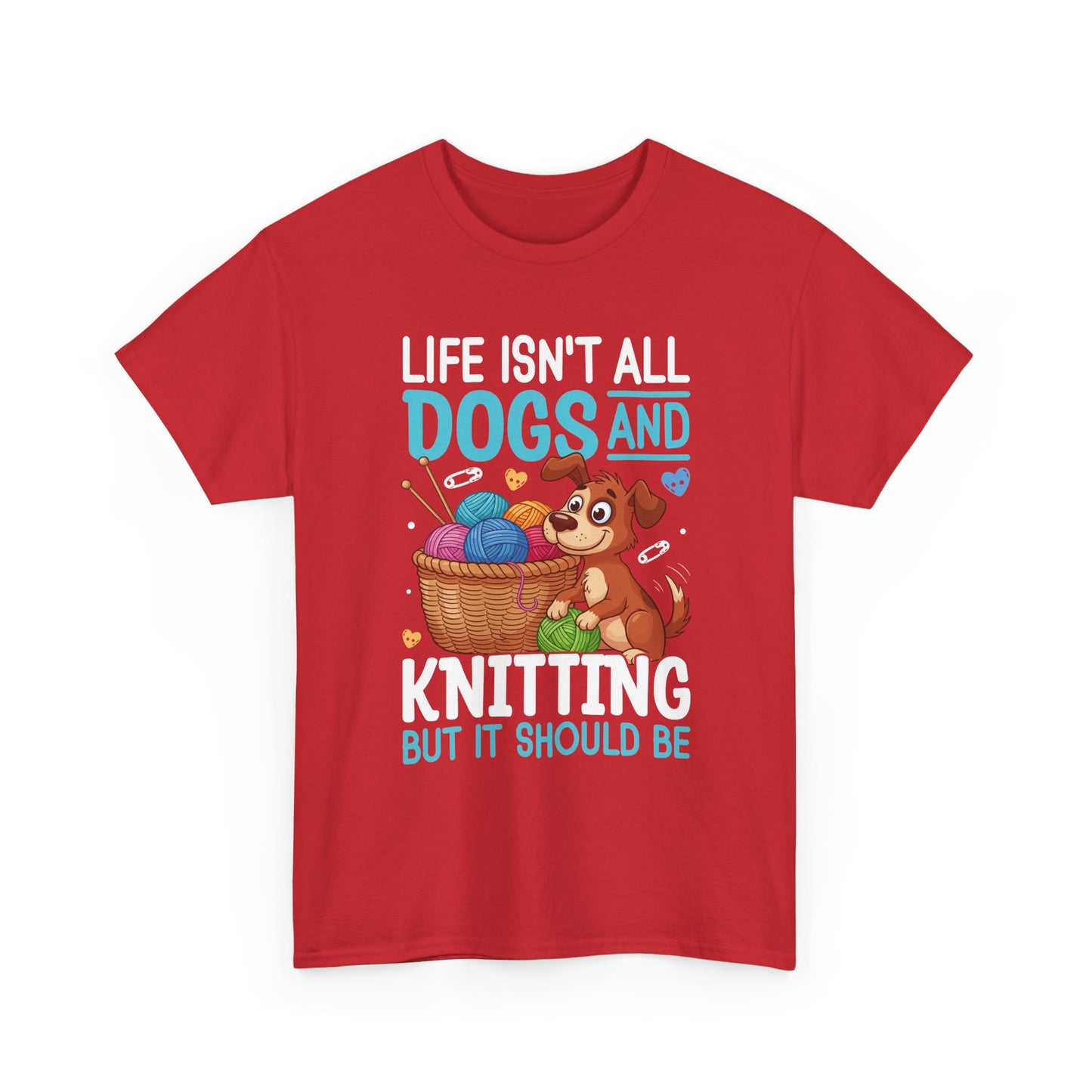 Life Isn't All Dogs and Knitting Tee