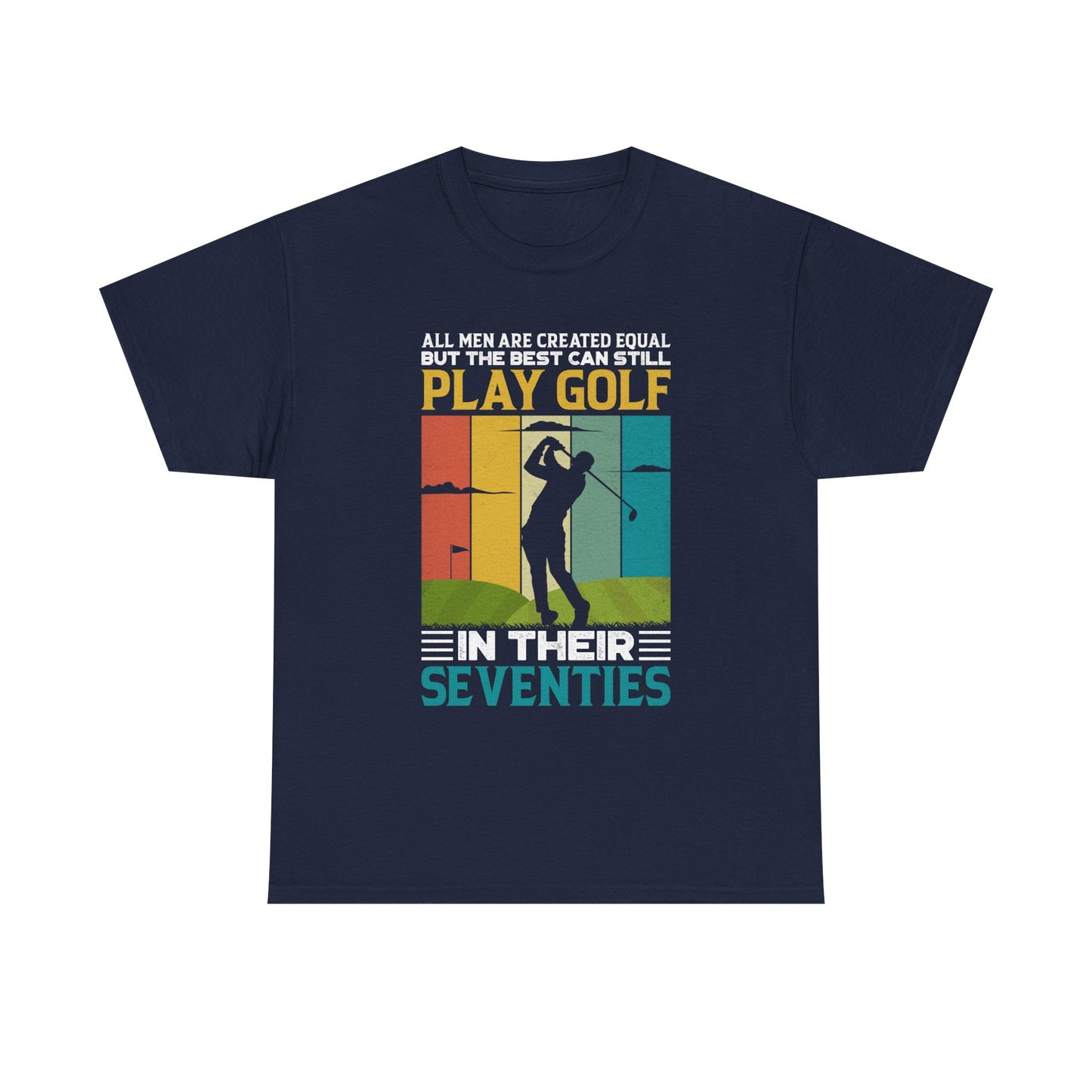 Golf T-Shirt — "All Men Are Created Equal But The Best Can Still Play Golf In Their Seventies" Vintage
