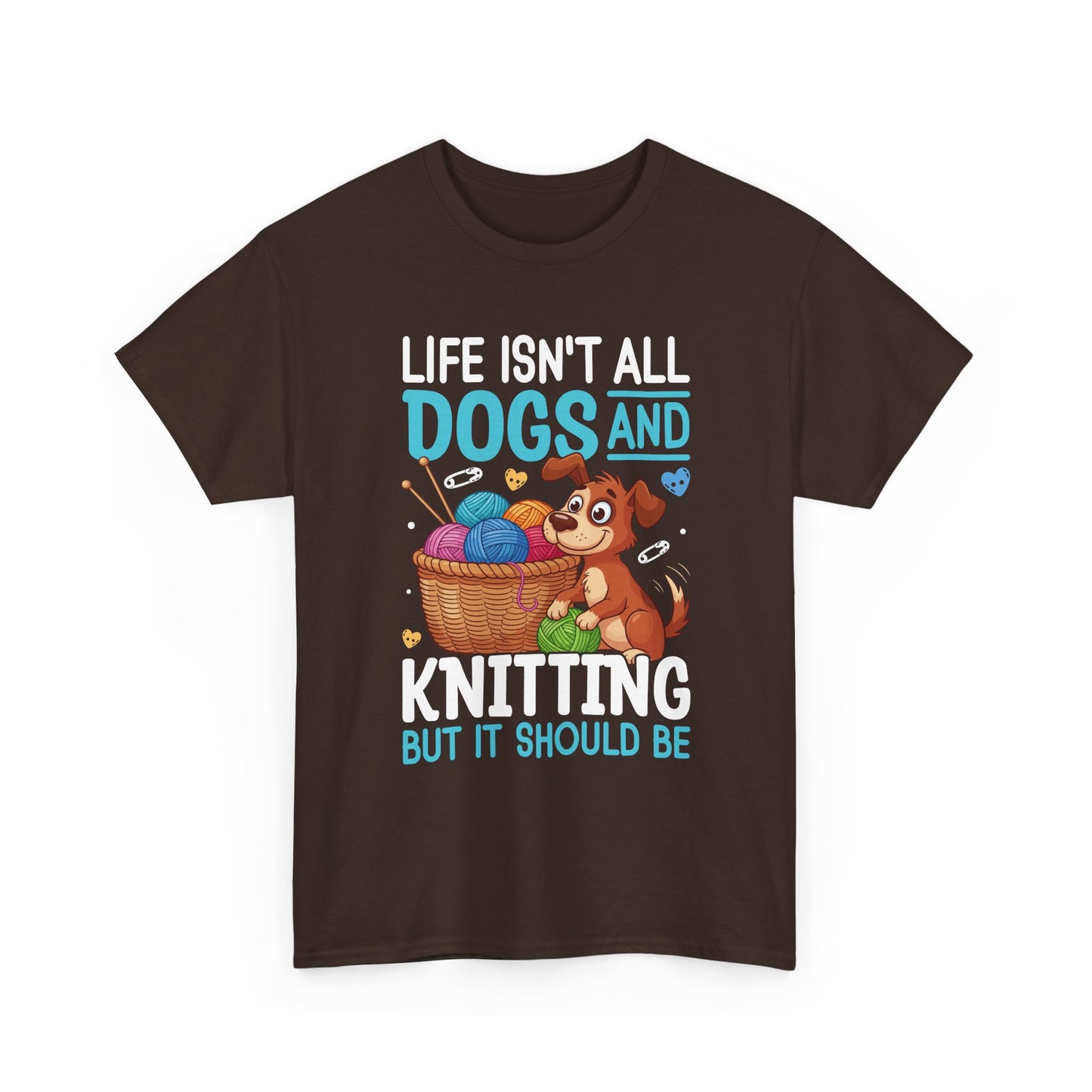 Life Isn't All Dogs and Knitting Tee