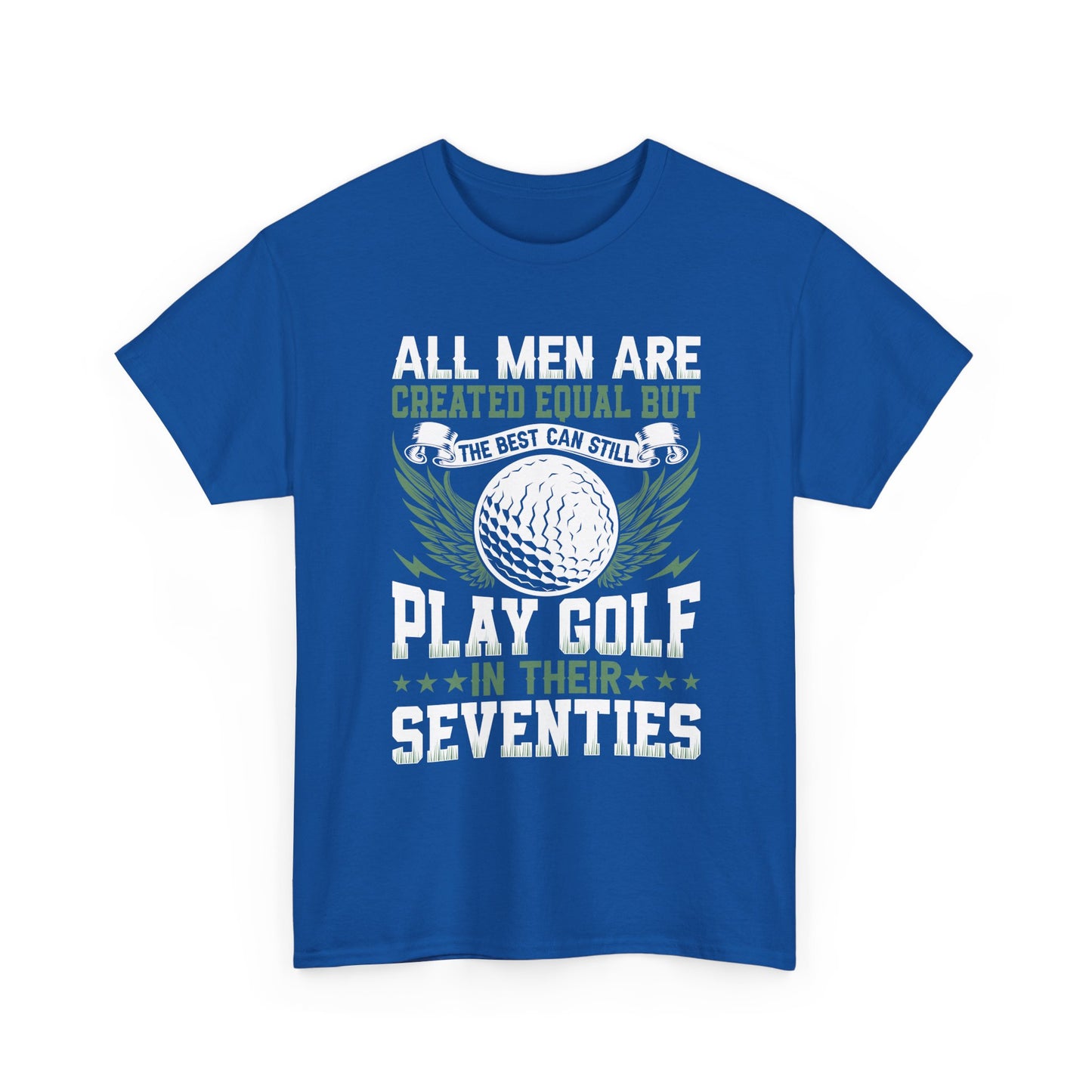 Golf T-Shirt — "All Men Are Created Equal But The Best Can Still Play Golf In Their Seventies"