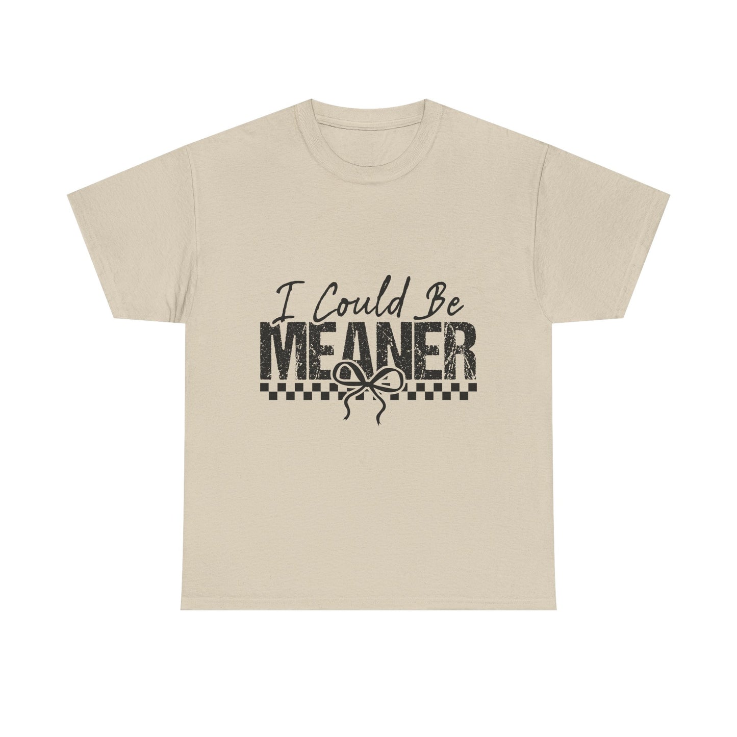 I Could Be Meaner T-Shirt — Funny Sarcastic Graphic Tee