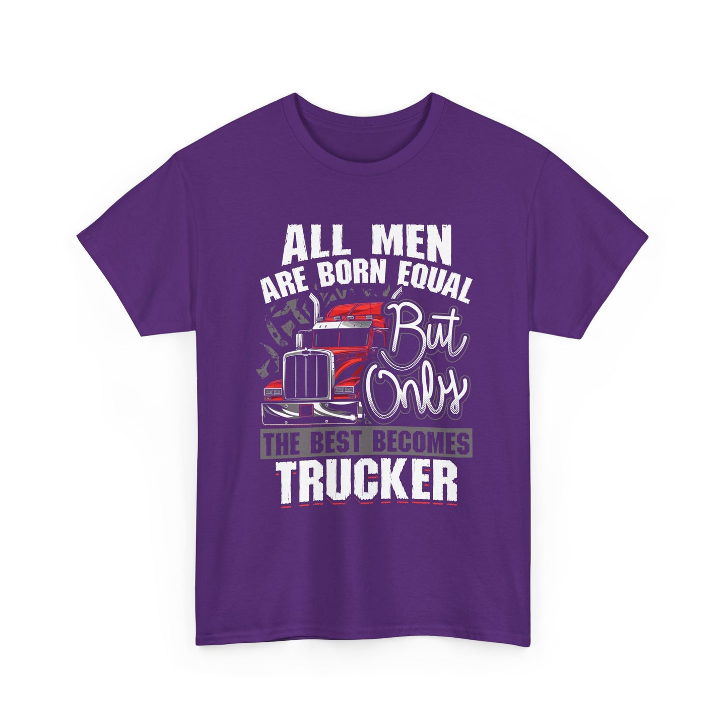 Trucker T-Shirt — “All Men Are Born Equal But Only The Best Becomes Trucker” Graphic Tee