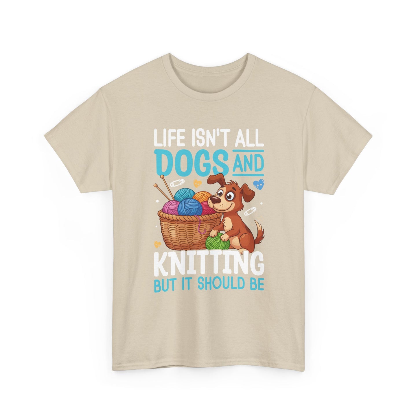 Life Isn't All Dogs and Knitting Tee