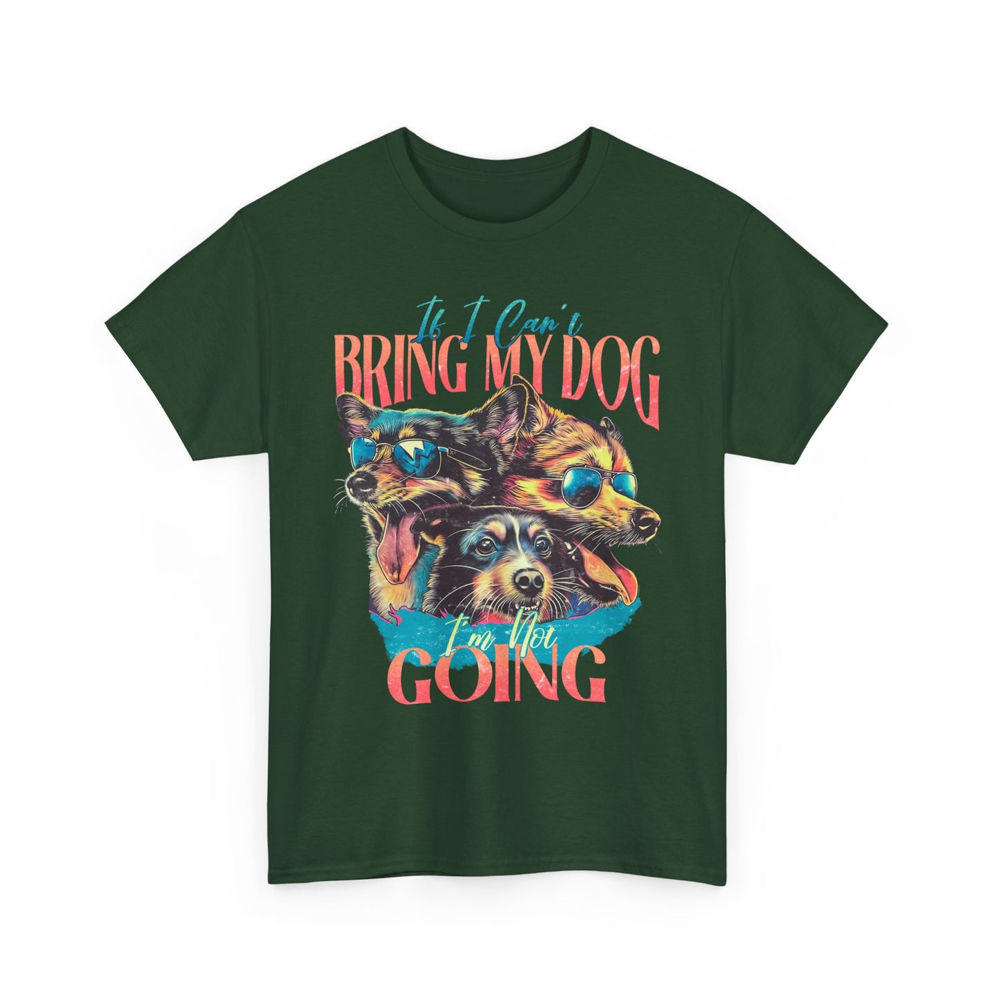 Bring My Dog Tee — Funny Dog Lover T-Shirt ("If I Can't Bring My Dog I'm Not Going")