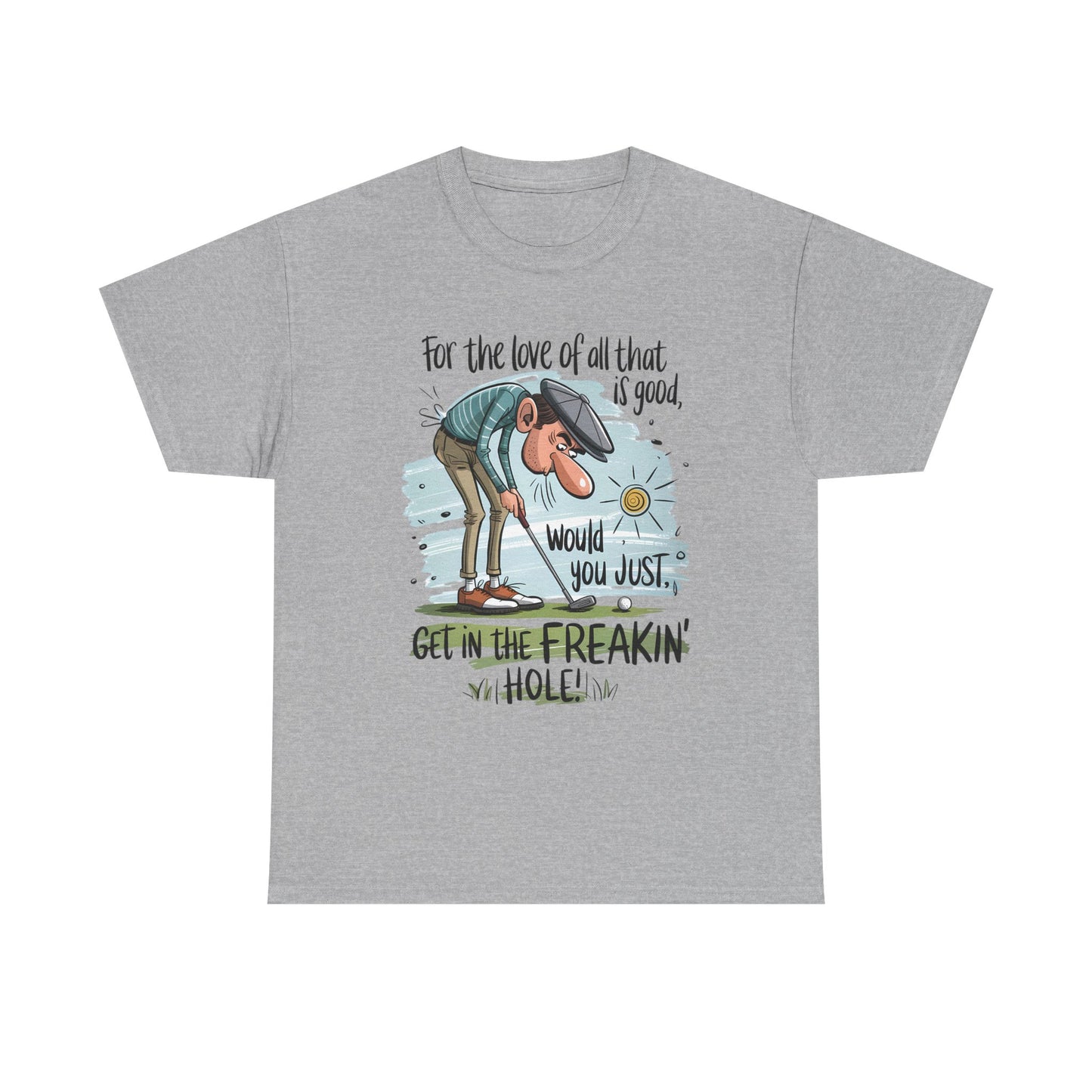 Funny Golf T-Shirt — "For the love of all that is good, would you just get in the freakin' hole"