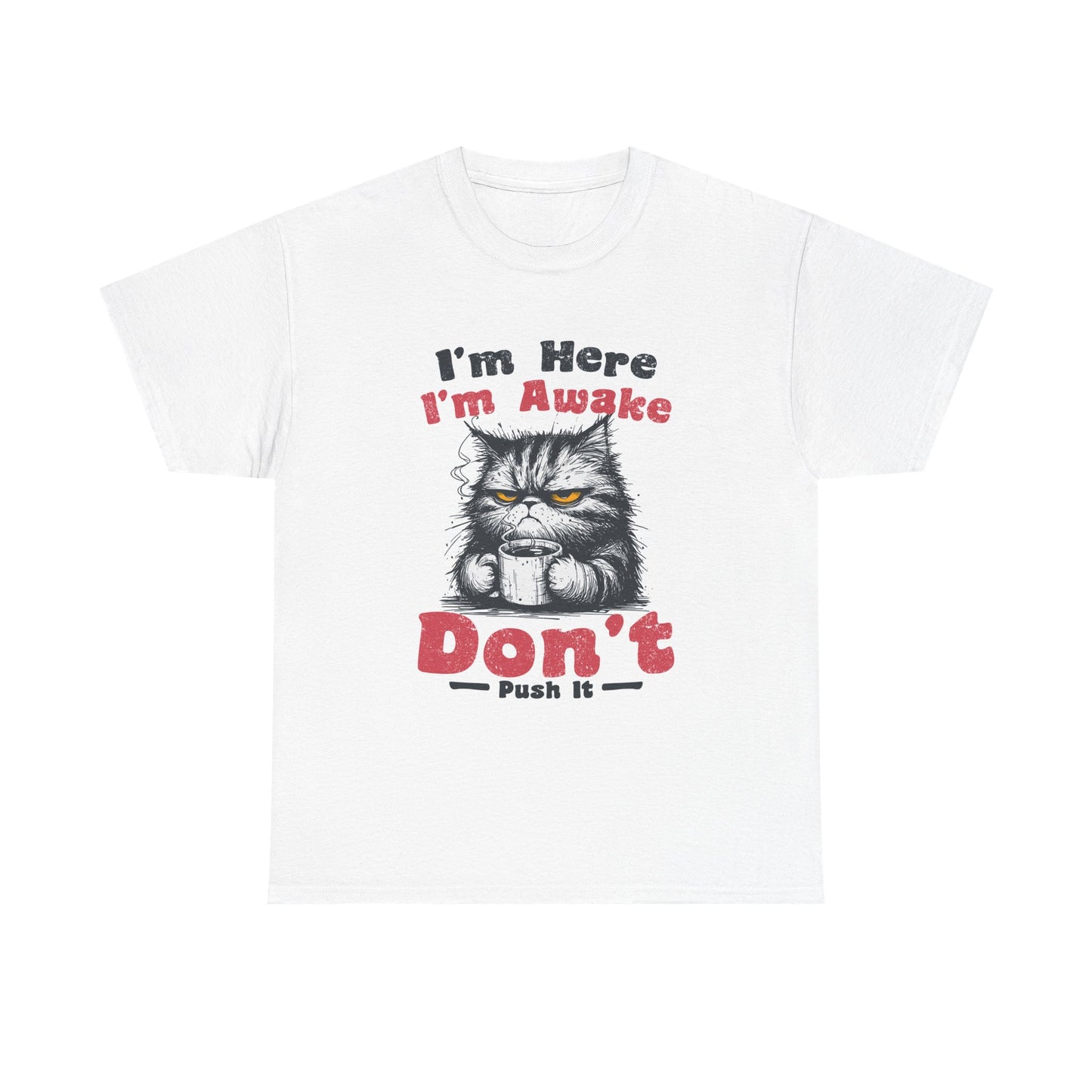 Funny Cat T-Shirt "I'm Here I'm Awake Don’t Push It" - Grumpy Cat Graphic Tee