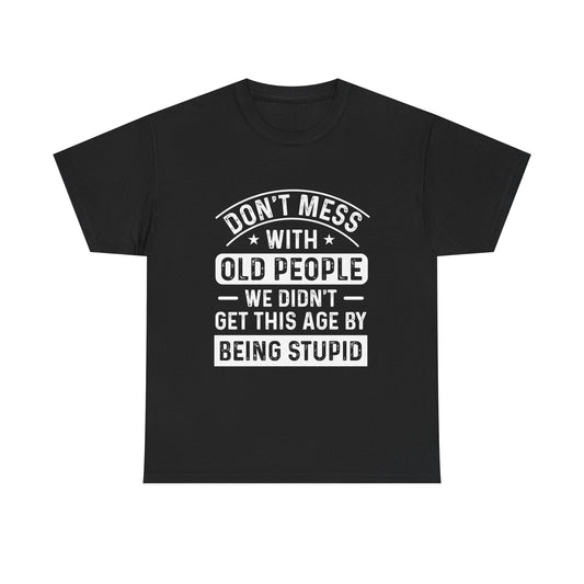 T-Shirt – "Don't Mess With Old People We Didn't Get This Age By Being Stupid" Funny Senior Gift