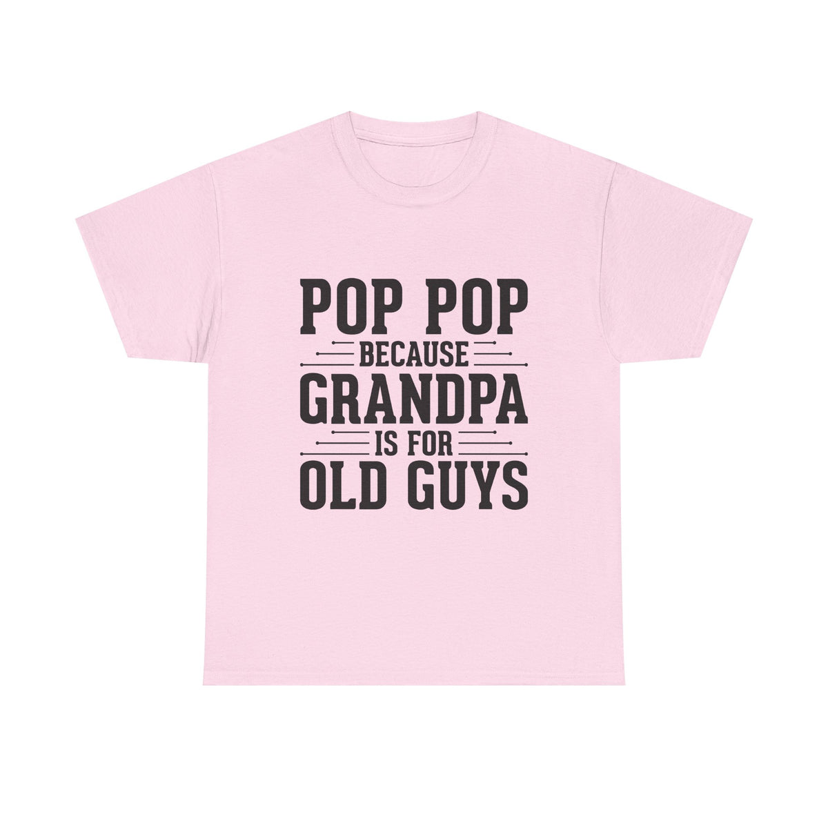 Pop Pop Tee — "Pop Pop Because Grandpa Is For Old Guys" Funny Grandpa Father's Day Shirt