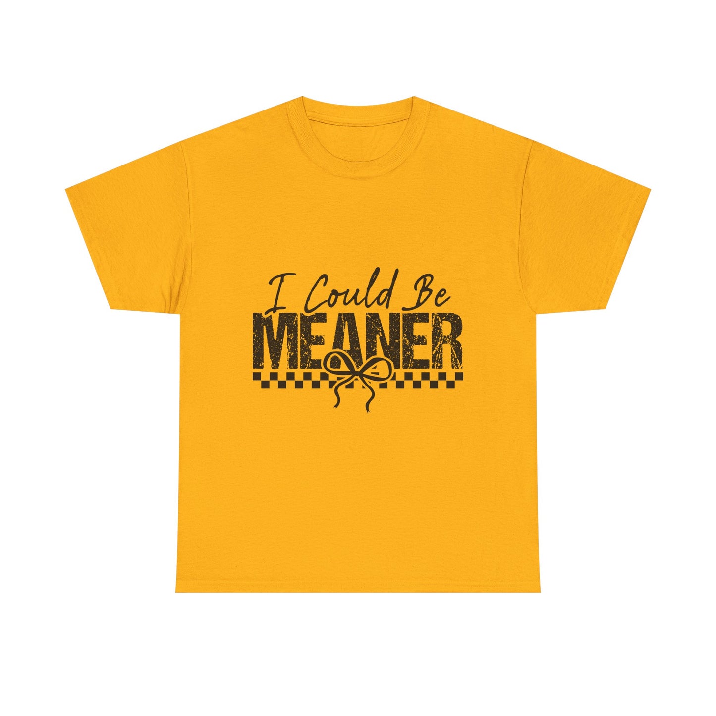 I Could Be Meaner T-Shirt — Funny Sarcastic Graphic Tee