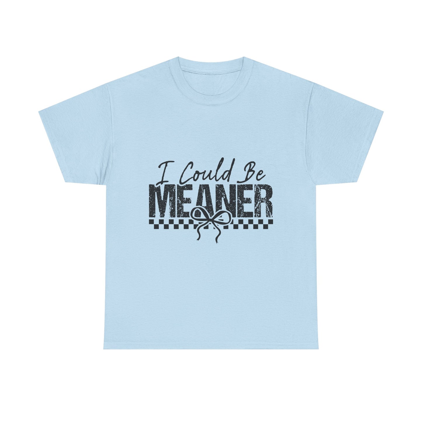 I Could Be Meaner T-Shirt — Funny Sarcastic Graphic Tee