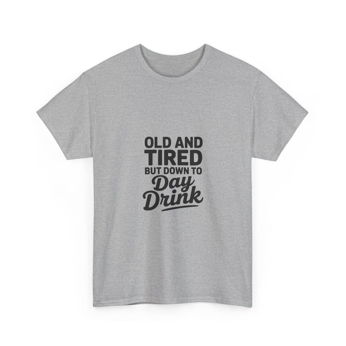 T-Shirt — "Old and Tired But Down to Day Drink" Graphic Tee