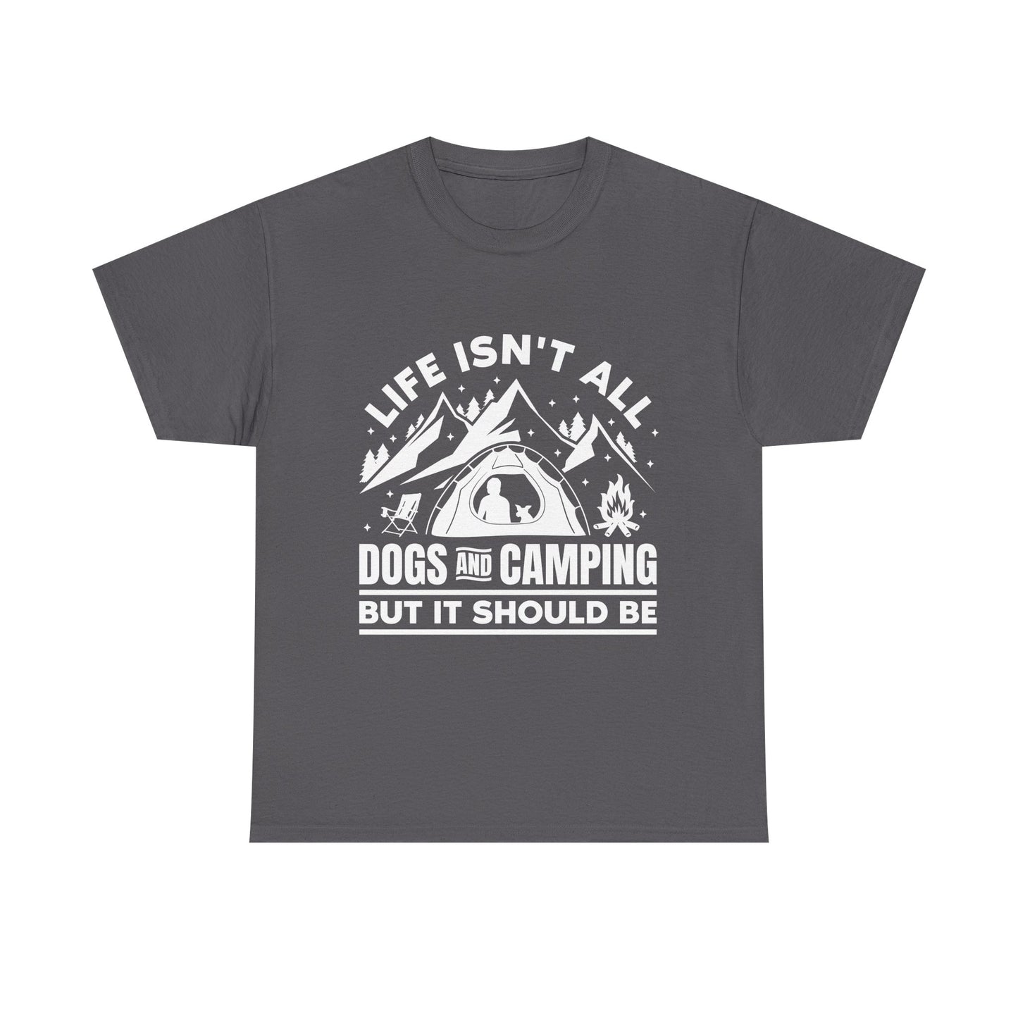 Camping Dog T-Shirt — "Life Isn’t All Dogs and Camping But It Should Be" Outdoor Tee