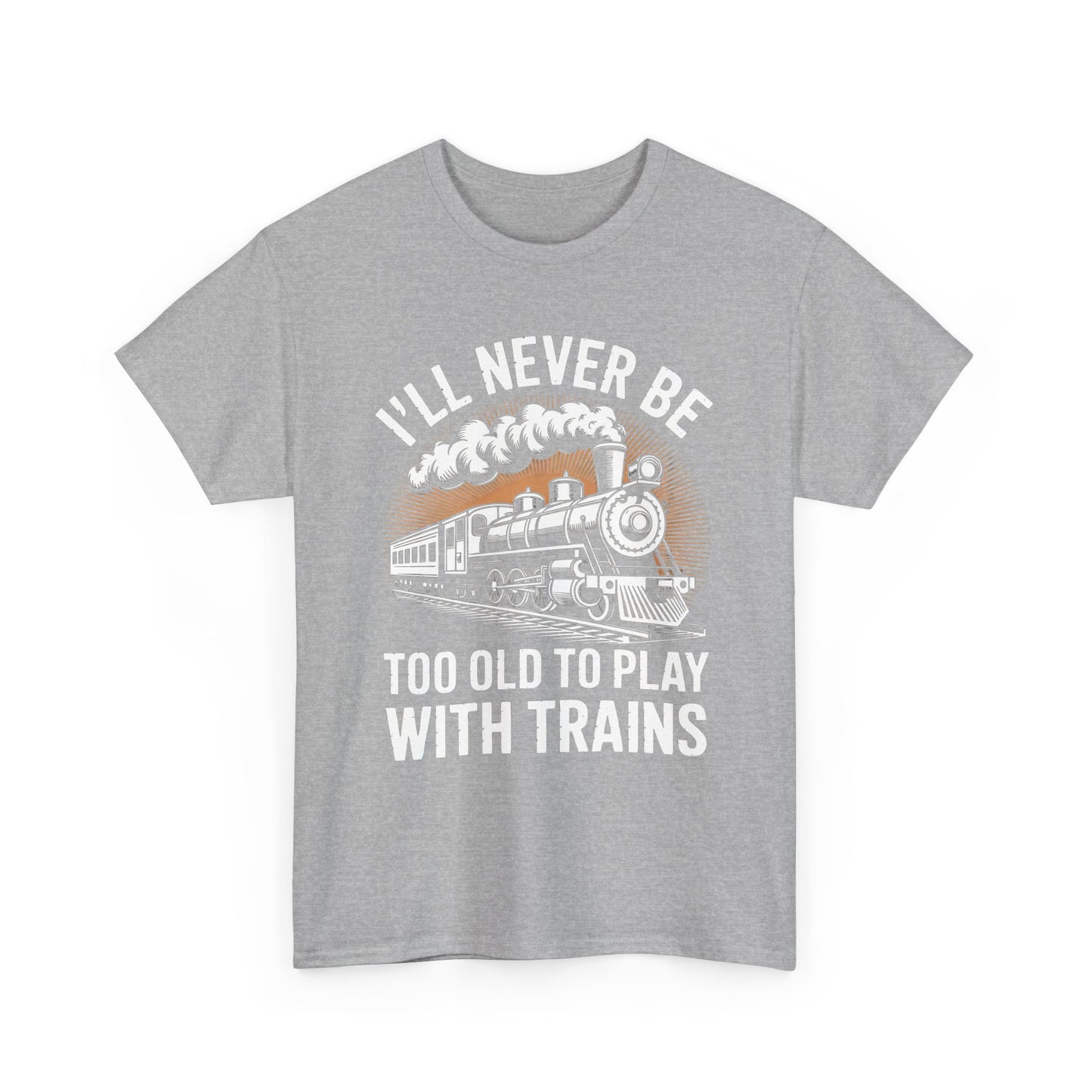 Train Lover T‑Shirt – "I'll Never Be Too Old to Play With Trains" Graphic Tee