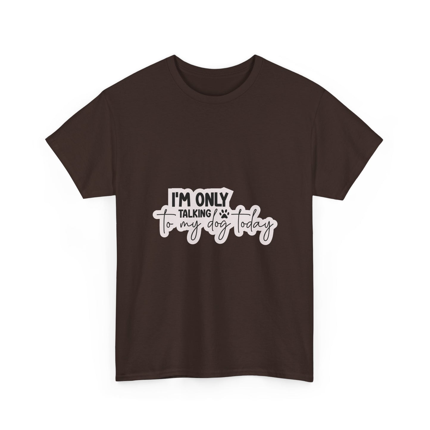 Dog Lover T-Shirt — "I'm Only Talking to My Dog Today" Graphic Tee