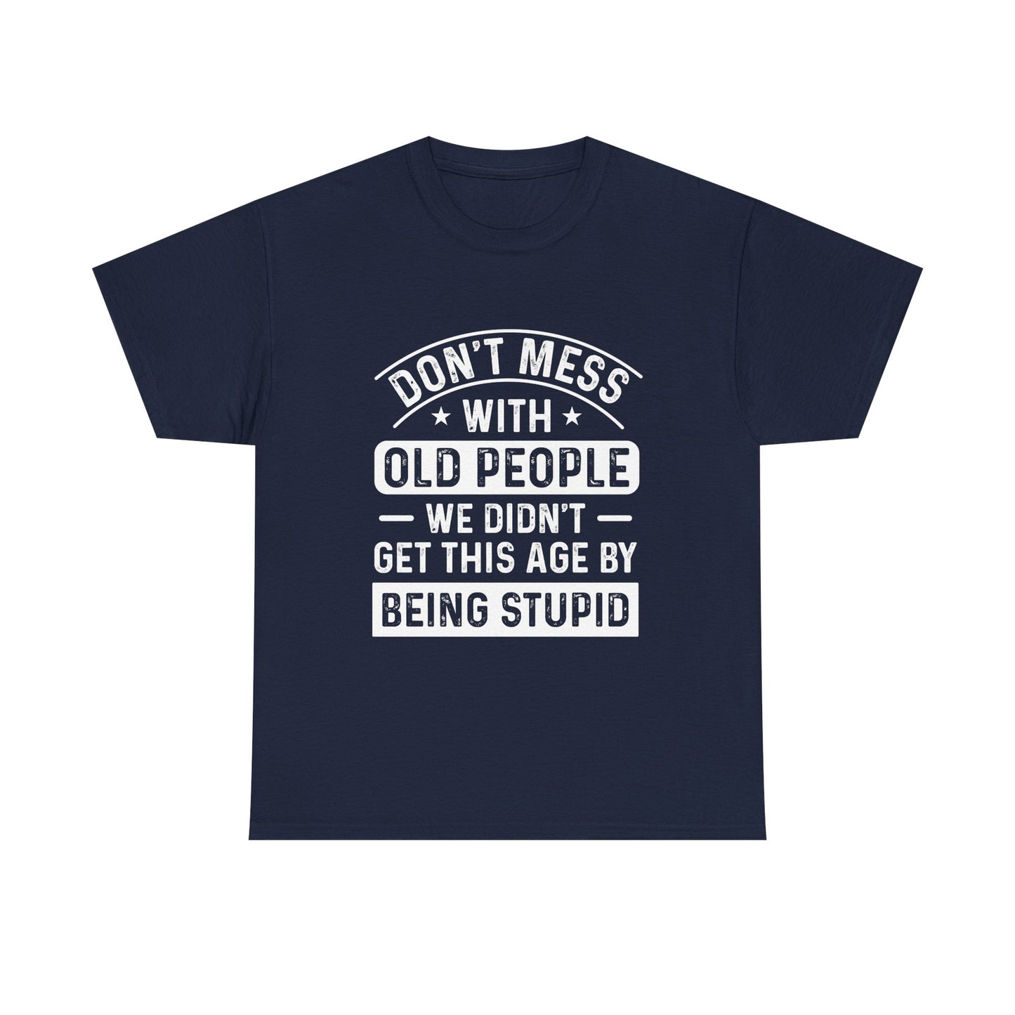 T-Shirt – "Don't Mess With Old People We Didn't Get This Age By Being Stupid" Funny Senior Gift
