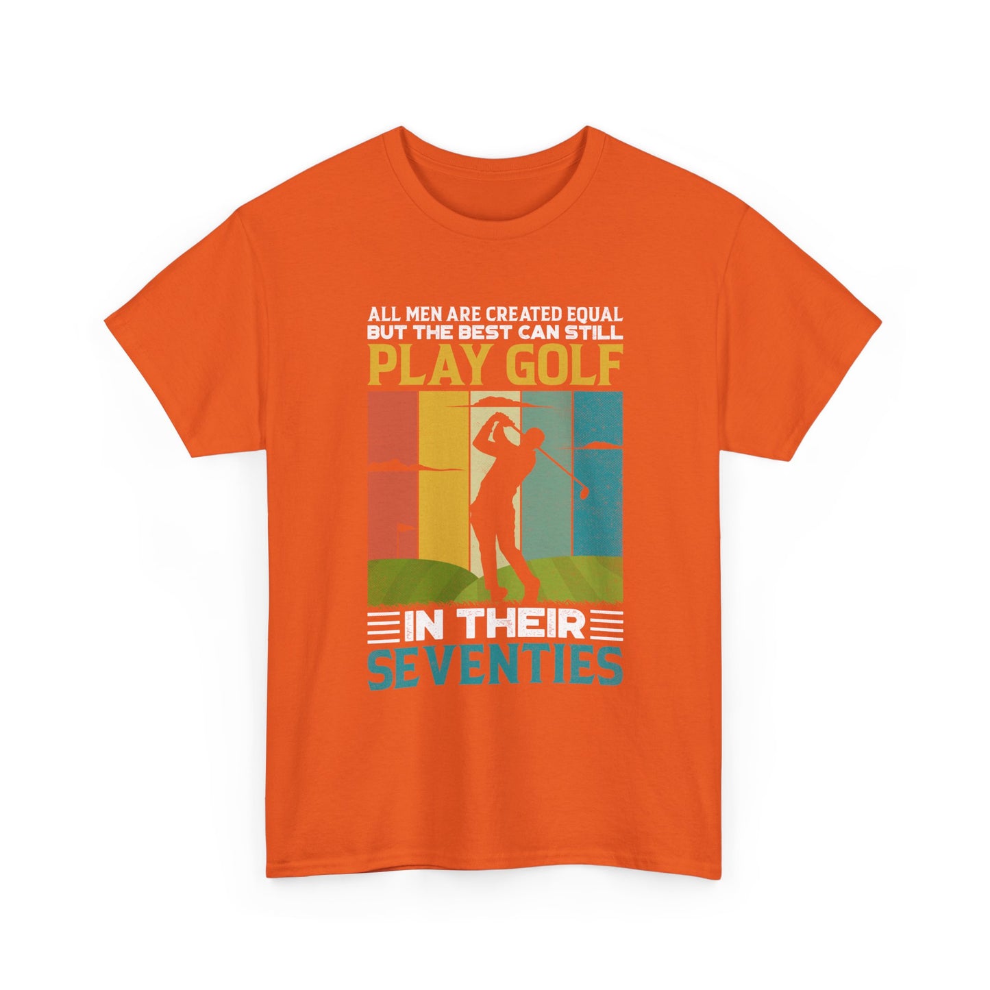 Golf T-Shirt — "All Men Are Created Equal But The Best Can Still Play Golf In Their Seventies" Vintage