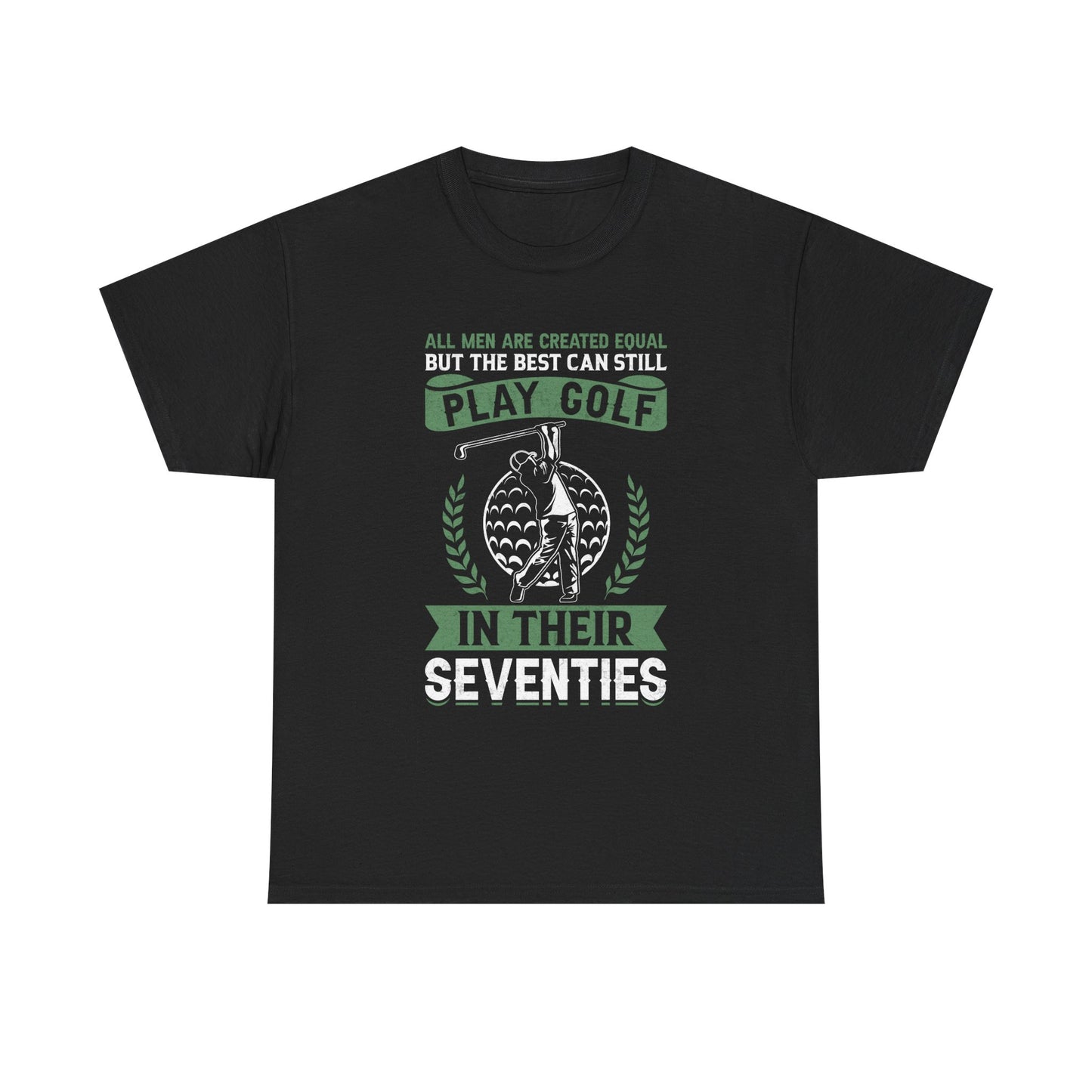 Golf Shirt - "All Men Are Created Equal But The Best Can Still Play Golf In Their Seventies" Tee