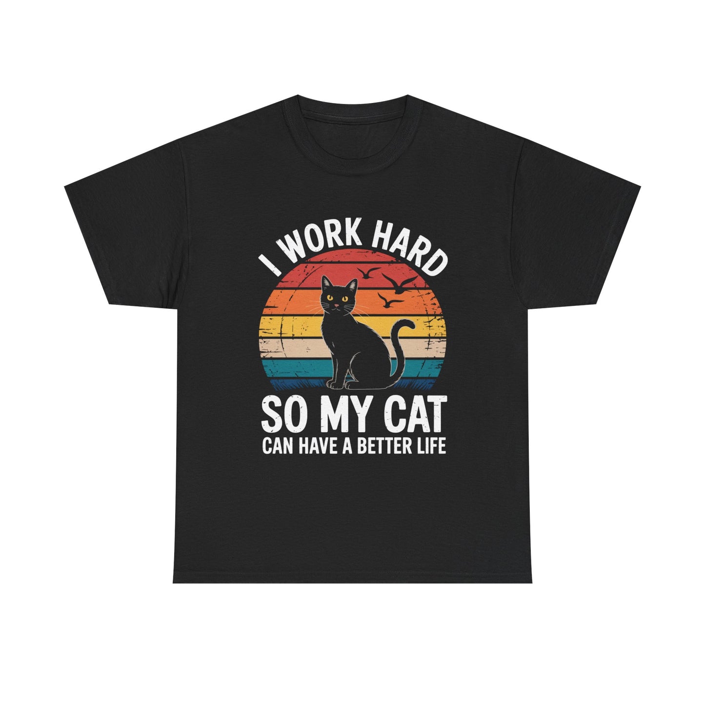 I Work Hard So My Cat Can Have a Better Life T-Shirt