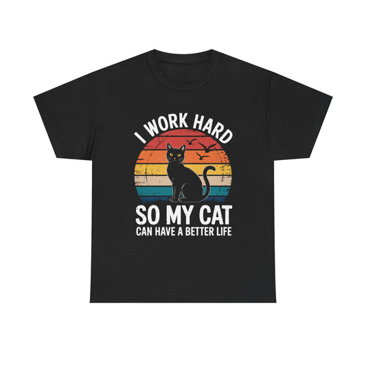 I Work Hard So My Cat Can Have a Better Life T-Shirt