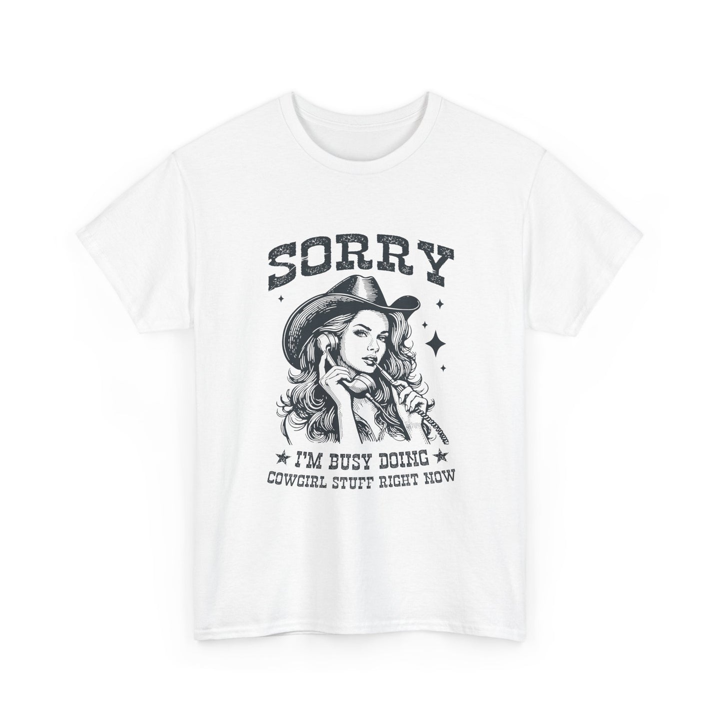 Cowgirl Sorry Tee — "Sorry I’m Busy Doing Cowgirl Stuff Right Now" Graphic T-Shirt