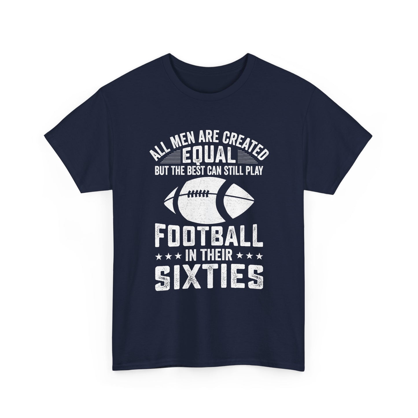 Football in Their Sixties T-Shirt — 'All Men Are Created Equal But The Best Can Still Play Football in Their Sixties' Vintage Dad Tee
