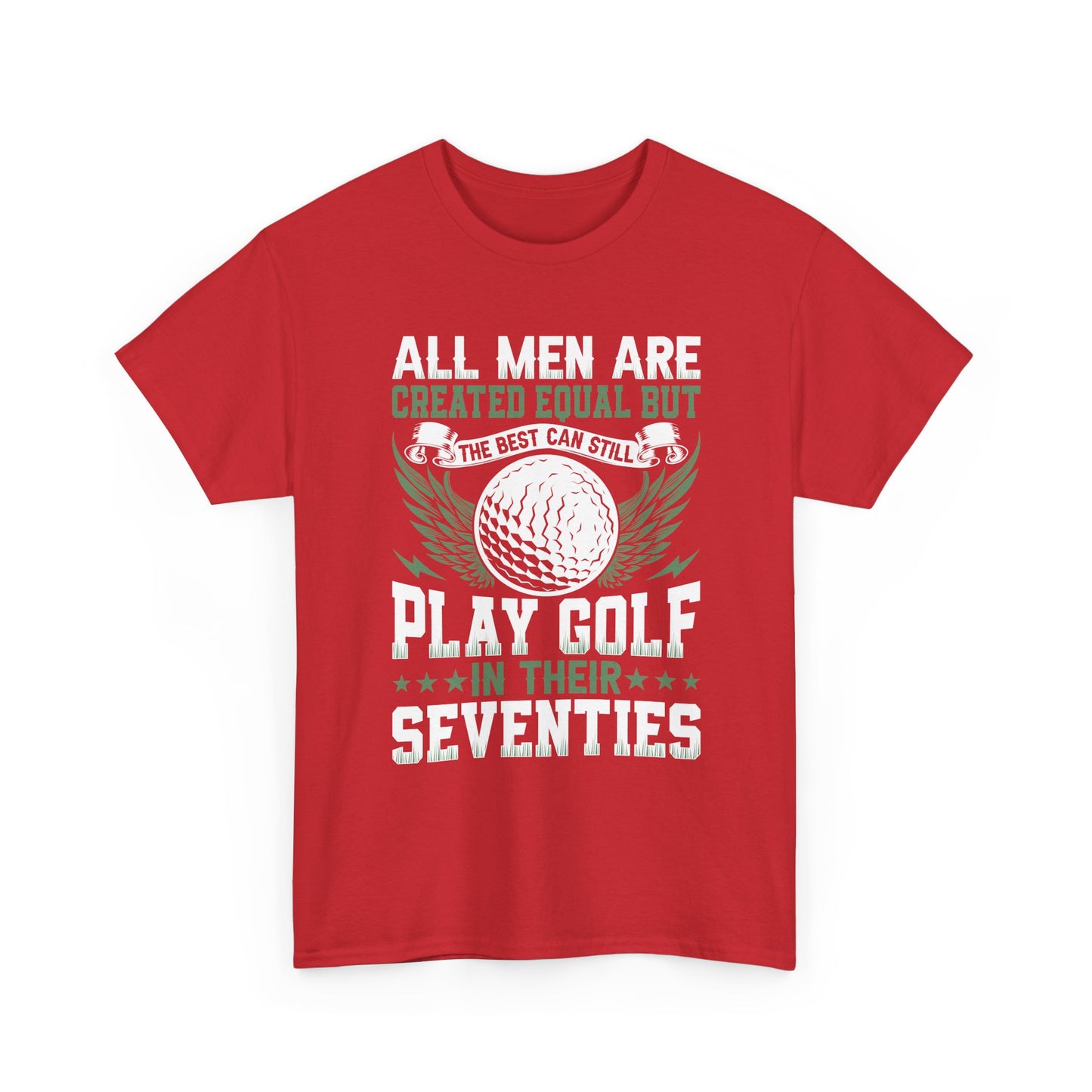 Golf T-Shirt — "All Men Are Created Equal But The Best Can Still Play Golf In Their Seventies"