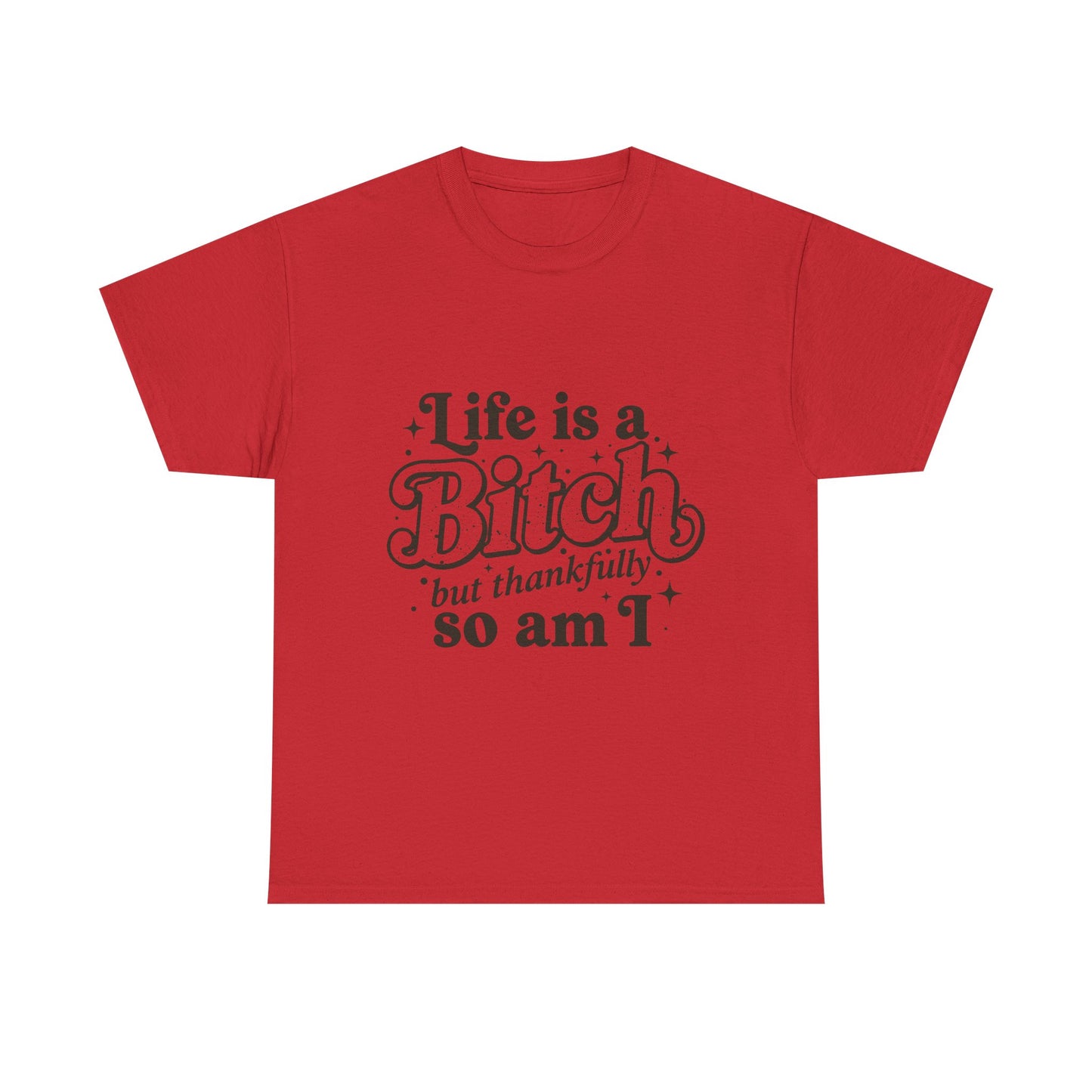 Graphic Tee - "Life is a Bitch but thankfully so am I" Statement Shirt