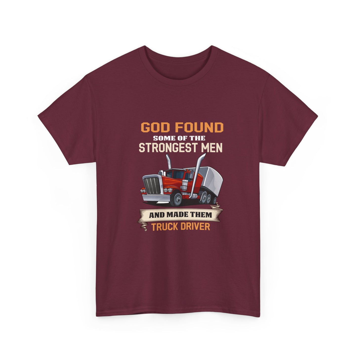Truck Driver T-Shirt — "God Found Some of the Strongest Men and Made Them Truck Driver"